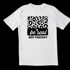 Be Real...Not Perfect